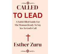 Called To Lead; A faith filled guide for the woman ready to say yes to God’s call