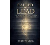 Called to Lead: The Internal Architecture of Leadership Under Pressure