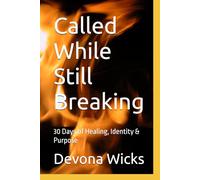 Called While Still Breaking: 30 Days of Healing, Identity & Purpose
