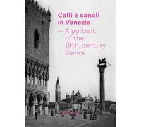 Calli e canali in Venezia. A portrait of the 19th-century Venice. Ediz. italiana, inglese e francese