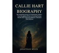 CALLIE HART BIOGRAPHY: The Inspiring Journey of a Romantasy Author - From Struggling Writer to Creating Fantasy Worlds That Captivated Millions of Readers (2025 Edition)