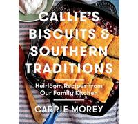 Callie's Biscuits and Southern Traditions: Heirloom Recipes from Our Family Kitchen