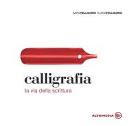 Calligrafia. La via della scrittura. - [Altrimedia]