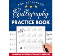Calligraphy Practice Book For Beginners: Workbook With Guides For Adults And Teens