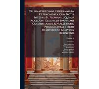 Callimachi Hymni, Epigrammata Et Fragmenta, Cum Notis Integris H. Stephani ... Quibus Accedunt Ezechielis Spanhemii Commentarius, & Notae Nunc Primum Editae Tiberii Hemsterhusii & Davidis Ruhnkenii