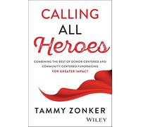 Calling All Heroes: Combining the Best of Donor- Centered and Community-centered Fundraising for Greater Impact