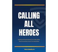 Calling All Heroes: Inspiring and Powerful Stories From Public Safety Telecommunicators Across The United States