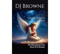 Calling Angels & UFOs: The Phenomenal True Story of DJ Browne