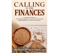 Calling In The Finances: Your Blueprint to God's Plan for Prosperity in the End Times