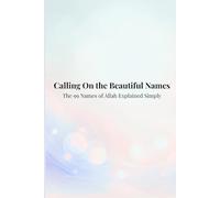 Calling on the Beautiful Names: The 99 Names of Allah Explained Simply