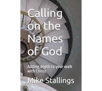 Calling on the Names of God: Adding depth to your walk with Christ