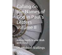 Calling on the Names of God in Paul's Letters Volume II: Adding Depth to your Walk with Christ