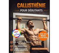 Callisthénie Pour Débutants: Entraînements faciles à domicile pour développer du muscle et de la force avec un entraînement au poids du corps