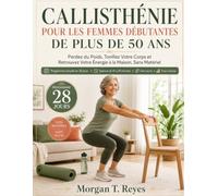 Callisthénie pour les Femmes Débutantes de Plus de 50 Ans: Programme Doux de 28 Jours à la Maison, Sans Matériel ni Sauts, pour Perdre du Poids, Se Tonifier et Retrouver de l’Énergie