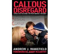 CALLOUS DISREGARD: AUTISM AND VACCINES: THE TRUTH BEHIND A TRAGEDY By Wakefield, Andrew J. (Author) Hardcover on 24-May-2010