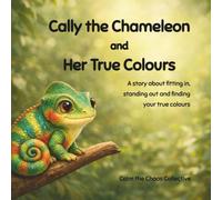 Cally the Chameleon and Her True Colours: A story about fitting in, standing out and finding your true colours