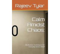Calm Amidst Chaos:: Meditation Techniques for Everyday Stress Relief