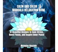 CALM AND COLOR : A MANDALA RELAXATION BOOK: 61 Beautiful Designs to Ease Stress, Boost Focus, and Inspire Inner Peace