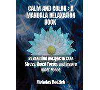CALM AND COLOR : A MANDALA RELAXATION BOOK: 61 Beautiful Designs to Ease Stress, Boost Focus, and Inspire Inner Peace