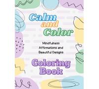 Calm and Color: Mindfulness Affirmations and Beautiful Designs. Coloring Book.