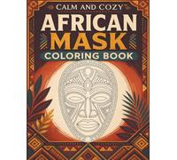 Calm and Cozy™ African Mask Coloring Book: Coloring Book for Adults and Teens Featuring Elegant and Beautiful, African Tribal Masks | Great for Relaxation and Creativity | 50 Designs