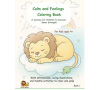 Calm and Feelings Coloring Book: A Journey for Children to discover Inner Strength. With affirmations, loving illustrations, and mindful activities to relax and grow.