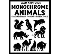Calm and Focus Monochrome Animals: Relaxing Wildlife Art Coloring Book for Adults - 50+ Minimalist Black and White Animal Designs for Stress Relief and Mindfulness (Use Just One Color!)