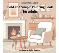 Calm and Home. Bold and Simple Coloring Book: 40 Gentle and Familiar Designs to Color to Spark Warm Memories. For Adults with Dementia and Alzheimer's