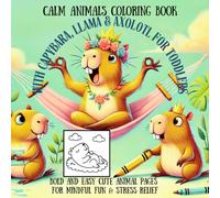 Calm Animals Coloring Book for Toddlers Cute Capybara, Llama & Axolotl: Mindful Bold & Easy Animal Pages for Relaxation, Emotional Learning, and Stress Relief
