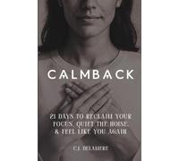 Calm Back: 21 Days to Reclaim Your Focus, Quiet the Noise, & Feel Like You Again