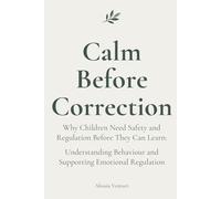 Calm Before Correction: Why Children Need Safety and Regulation Before They Can Learn: Understanding Behaviour and Supporting Emotional Regulation