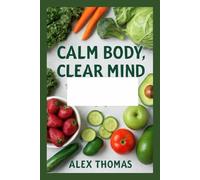 CALM BODY, CLEAR MIND: The Art of Finding Balance, Peace, and Purpose in Everyday Life