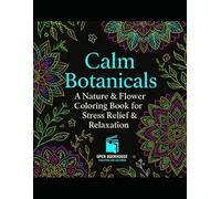 Calm Botanicals: A Nature & Flower Coloring Book for Stress Relief & Relaxation: 30+ Beautiful Botanical Designs for Mindfulness, Focus & Creativity