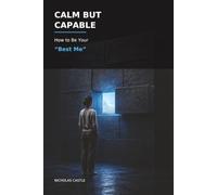 CALM BUT CAPABLE,: How to Be Your “Best Me”