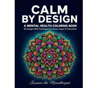 Calm by Design: A Mental Health Coloring Book: 56 Designs With Techniques For Stress, Anger & Overwhelm