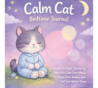 Calm Cat Bedtime Journal: A Gentle 45-Night Routine to Help Kids Quiet Their Minds, Relax Their Bodies, and Feel Safe Before Sleep
