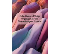 Calm Chaos: A Daily Organizer for the Neurodivergent Woman: Daily help for Autism and ADHD - Don’t be so Hard on Yourself!