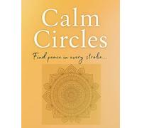 CALM CIRCLES: Mandala Designs to Soothe the Mind & Spark Creativity