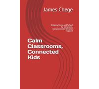 Calm Classrooms, Connected Kids: Bridging Home and School for Consistent, Compassionate Behavior Support