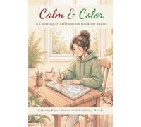 Calm & Color: A Mindfulness Coloring and Affirmation Book for Teens to Relieve Stress, Boost Confidence, and Find Peace: Stress Relief, Anxiety Relief, Confidence Building & Relaxation