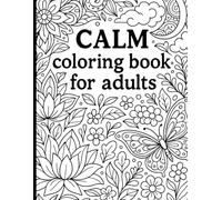 CALM COLORING BOOK FOR ADULTS: A Relaxing Journey Through Mindful Floral Designs and Nature Patterns