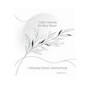 Calm Coloring for Busy Moms: A Relaxing Floral Coloring Book