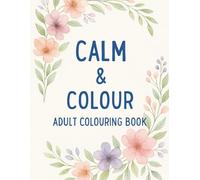 Calm & Colour: Adult Colouring Book