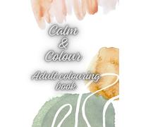 Calm & Colour: An Adult Colouring Book for Stress Relief, Mindfulness & Creative Escape