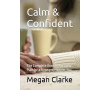 Calm & Confident: The Complete Anxiety Recovery Plan for a Stronger, Happier You