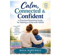 Calm, Connected & Confident: A Practical Parenting Guide for Raising a Child with ADHD