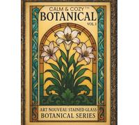 Calm & Cozy™ Botanical Vol. 1: Art Nouveau Stained Glass Botanical Series |40 Coloring Pages | 8.5"x11" size for Visual Ease