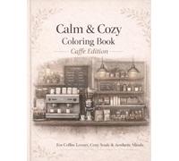 Calm & Cozy Coloring Book - Caffe Edition: A Cozy Coffee Lover’s Coloring Book for Relaxation and Stress Relief