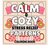 Calm & Cozy Stress Relief Patterns Coloring Book: Bold & Simple Patterns, for Adults and Teens Featuring Calm & Cozy Illustrations for Relaxation
