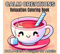 Calm Creations Relaxation Coloring Book for Adults: Bold and Easy, Simple and Big Designs for Stress Relief Featuring Nature Patterns, Mandalas, and Cozy Themes